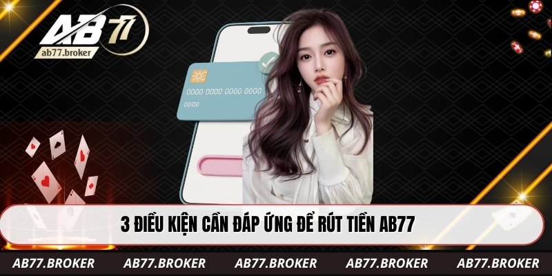 3 điều kiện cần đáp ứng để rút tiền AB77