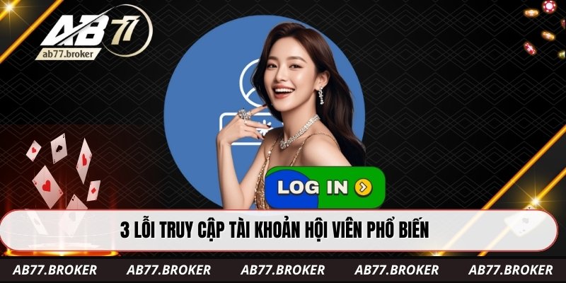 3 lỗi truy cập tài khoản hội viên phổ biến