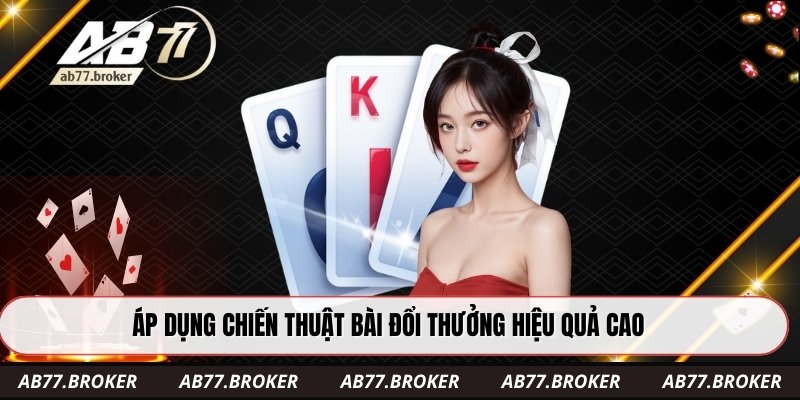 Áp dụng chiến thuật bài đổi thưởng hiệu quả cao