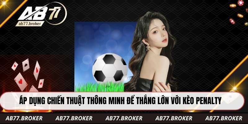 Áp dụng chiến thuật thông minh để thắng lớn với kèo penalty
