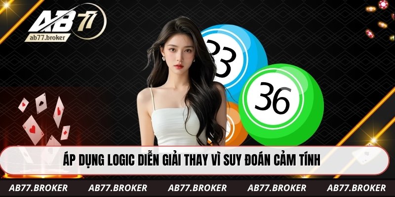 Áp dụng logic diễn giải thay vì suy đoán cảm tính