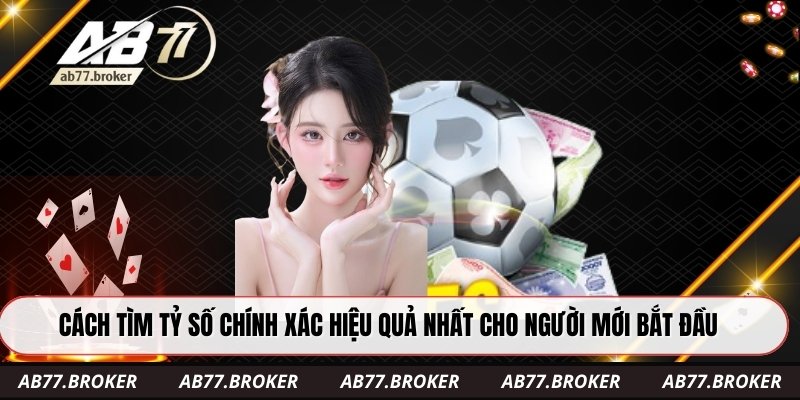 Cách tìm tỷ số chính xác hiệu quả nhất cho người mới bắt đầu