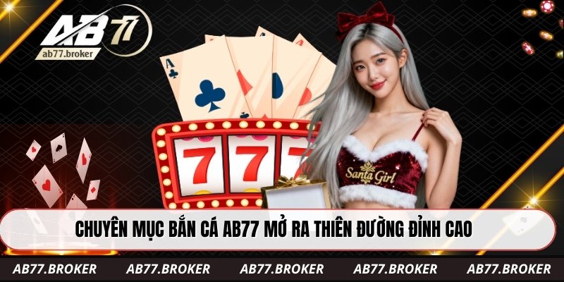 Chuyên mục bắn cá AB77 mở ra thiên đường đỉnh cao