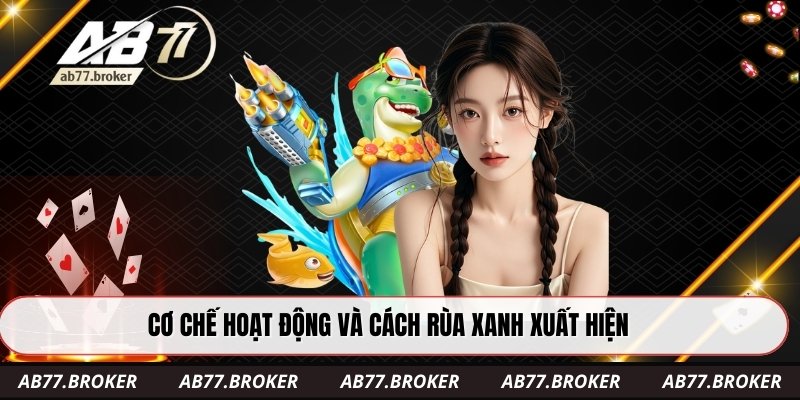 Cơ chế hoạt động và cách rùa xanh xuất hiện