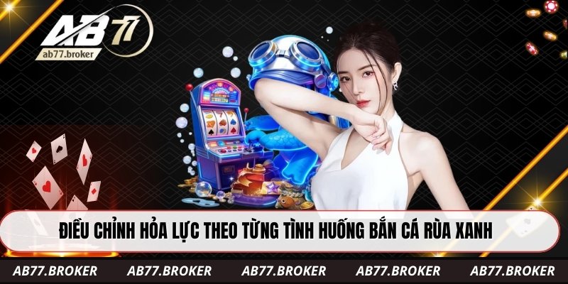 Điều chỉnh hỏa lực theo từng tình huống bắn cá rùa xanh