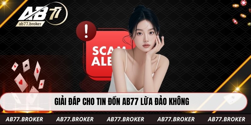 Giải đáp cho tin đồn AB77 lừa đảo không