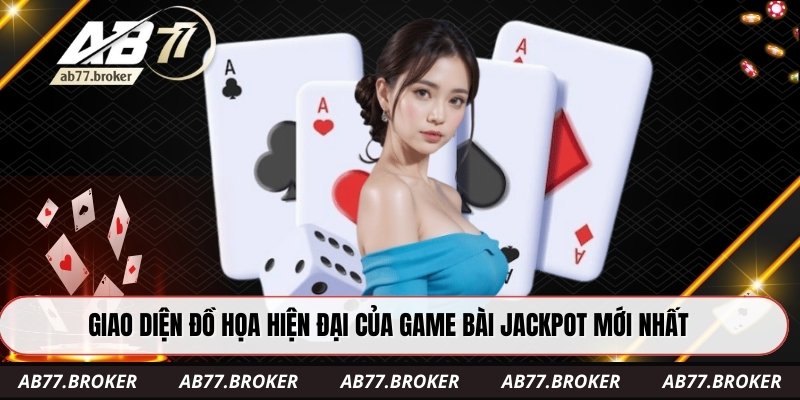 Giao diện đồ họa hiện đại của game bài jackpot mới nhất