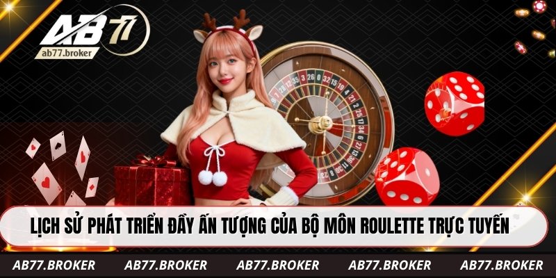 Lịch sử phát triển đầy ấn tượng của bộ môn roulette trực tuyến