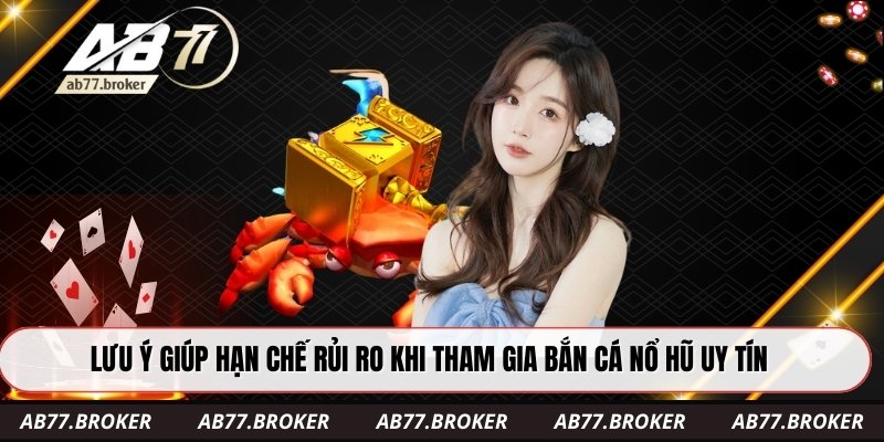 Lưu ý giúp hạn chế rủi ro khi tham gia bắn cá nổ hũ uy tín