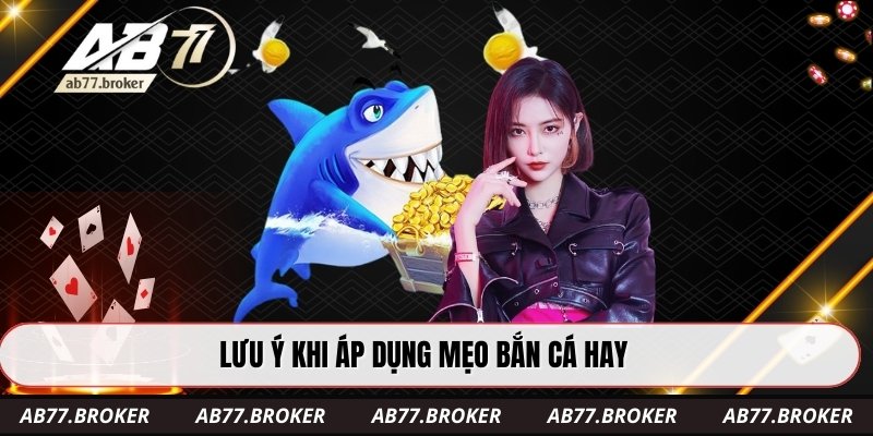 Lưu ý khi áp dụng mẹo bắn cá hay