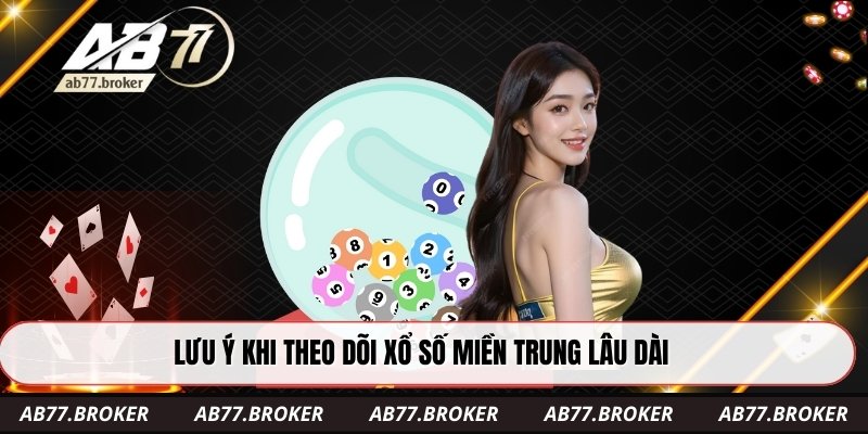 Lưu ý khi theo dõi xổ số Miền Trung lâu dài