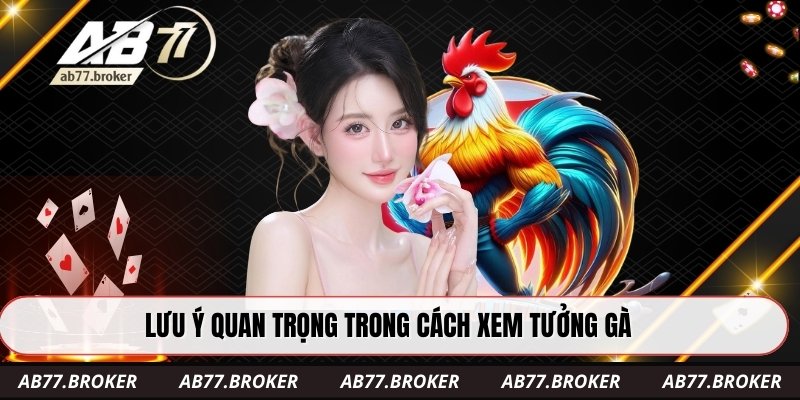 Lưu ý quan trọng trong cách xem tưởng gà