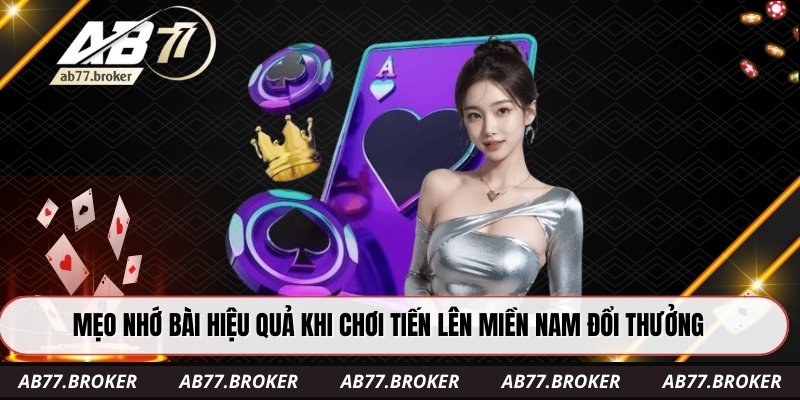 Mẹo nhớ bài hiệu quả khi chơi tiến lên miền Nam đổi thưởng