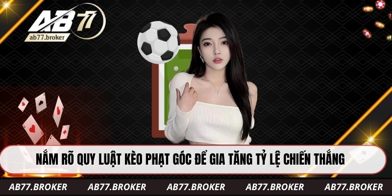 Nắm rõ quy luật kèo phạt góc để gia tăng tỷ lệ chiến thắng