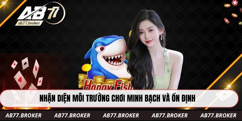 Nhận diện môi trường chơi minh bạch và ổn định