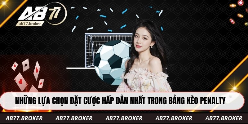 Những lựa chọn đặt cược hấp dẫn nhất trong bảng kèo penalty
