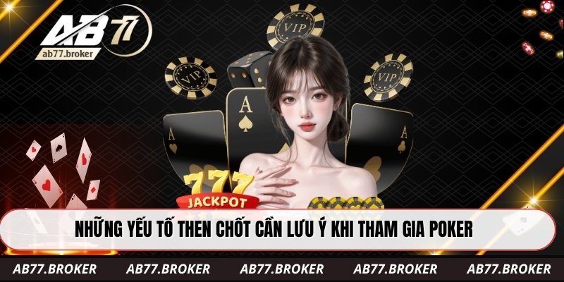 Những yếu tố then chốt cần lưu ý khi tham gia poker