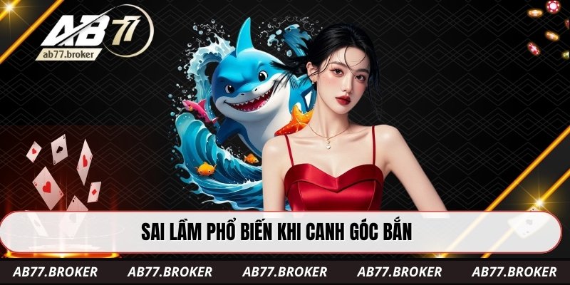 Sai lầm phổ biến khi canh góc bắn