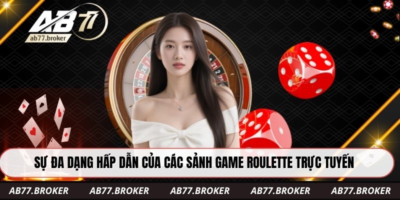 Sự đa dạng hấp dẫn của các sảnh game roulette trực tuyến