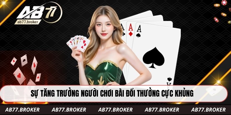 Sự tăng trưởng người chơi bài đổi thưởng cực khủng