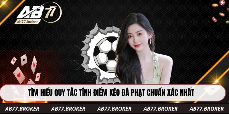 Tìm hiểu quy tắc tính điểm kèo đá phạt chuẩn xác nhất