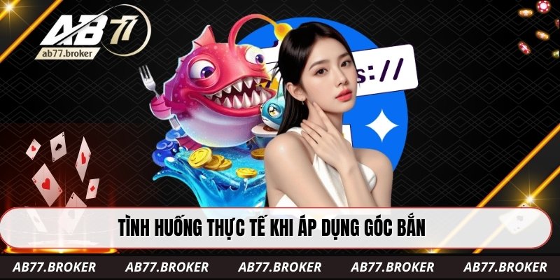 Tình huống thực tế khi áp dụng góc bắn