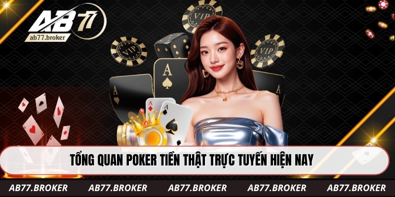 Tổng quan poker tiền thật trực tuyến hiện nay