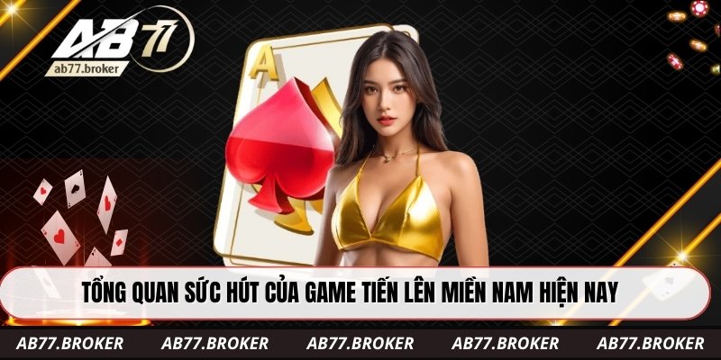 Tổng quan sức hút của game tiến lên miền Nam hiện nay