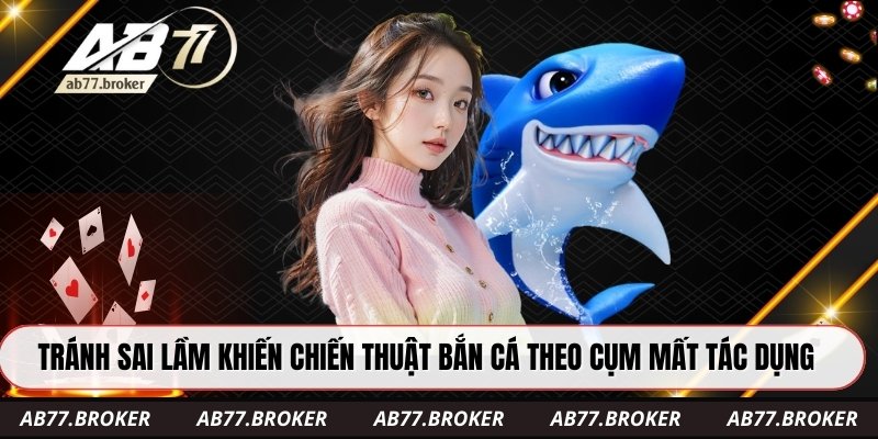 Tránh sai lầm khiến chiến thuật bắn cá theo cụm mất tác dụng