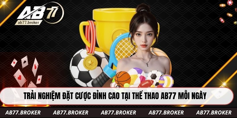 Trải nghiệm đặt cược đỉnh cao tại thể thao ab77 mỗi ngày