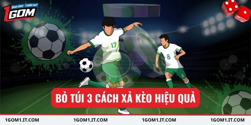 Bỏ túi 3 cách xả kèo hiệu quả